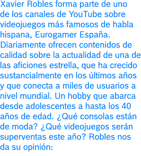 Xavier Robles forma parte de uno de los canales de YouTube sobre videojuegos más famosos de habla hispana, Eurogamer ...