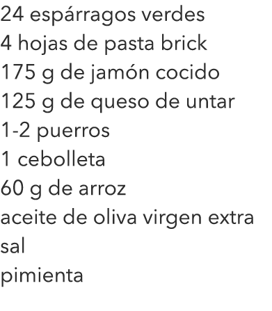 24 espárragos verdes 4 hojas de pasta brick 175 g de jamón cocido 125 g de queso de untar 1-2 puerros 1 cebolleta 60 ...