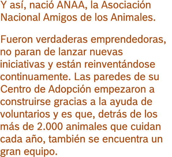 Y así, nació ANAA, la Asociación Nacional Amigos de los Animales. Fueron verdaderas emprendedoras, no paran de lanzar...