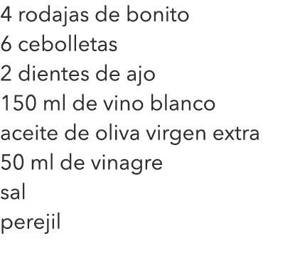 4 rodajas de bonito 6 cebolletas 2 dientes de ajo 150 ml de vino blanco aceite de oliva virgen extra 50 ml de vinagre...