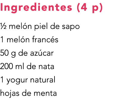 Ingredientes (4 p) ½ melón piel de sapo 1 melón francés 50 g de azúcar 200 ml de nata 1 yogur natural hojas de menta