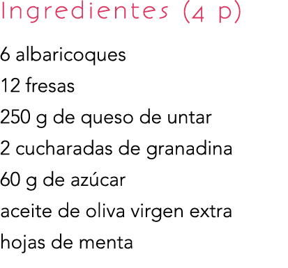 Ingredientes (4 p) 6 albaricoques 12 fresas 250 g de queso de untar 2 cucharadas de granadina 60 g de azúcar aceite d...